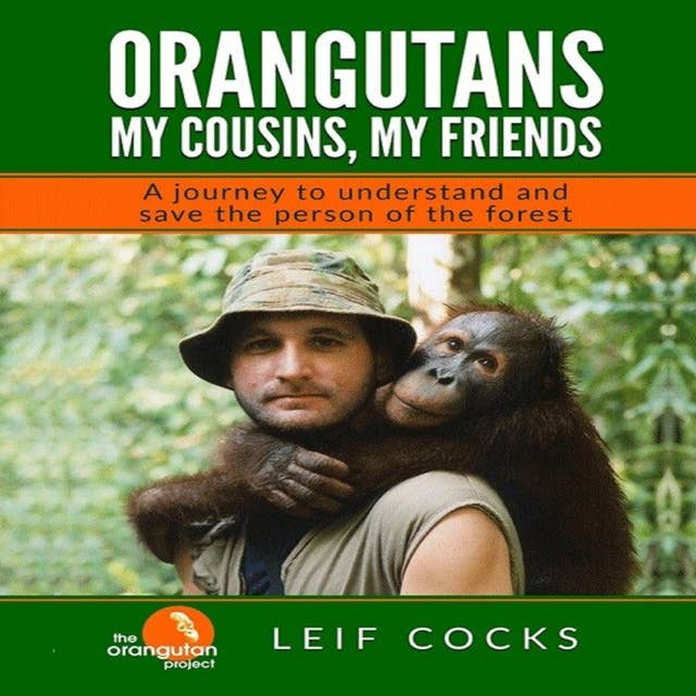 Orangutans: My Cousins, My Friends - A Journey to Understand and Save the Person of the Forest