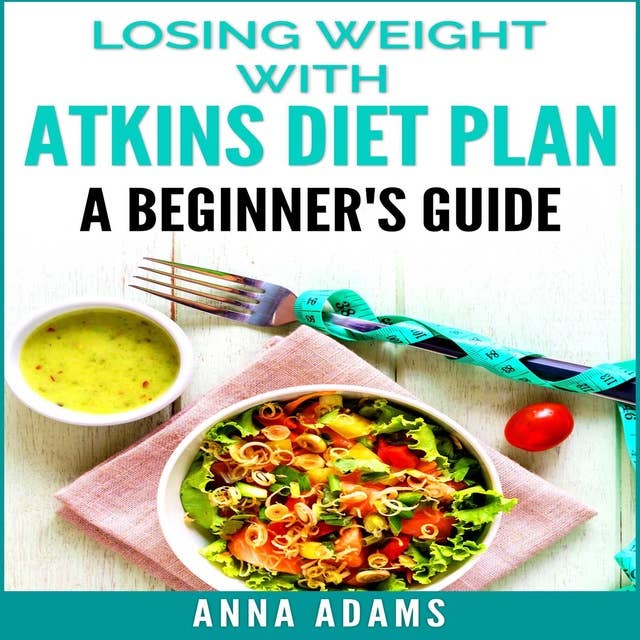 Losing Weight with Atkins Diet Plan: A Beginner’s Guide