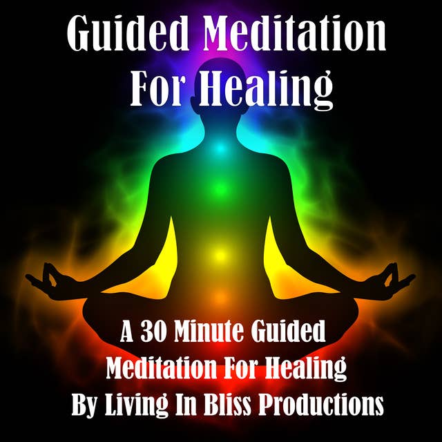 Guided Meditation For Healing: A 30 Minute Guided Meditation For Healing