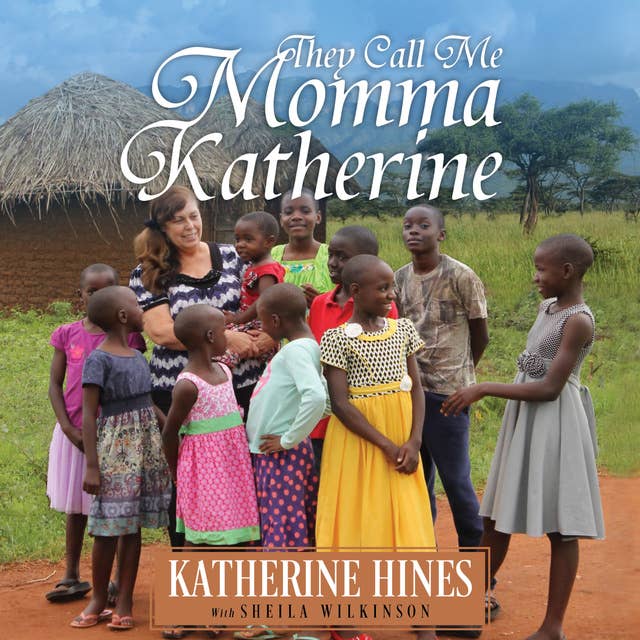 They Call Me Momma Katherine: How One Woman’s Brokenness Became Hope for Uganda’s Children