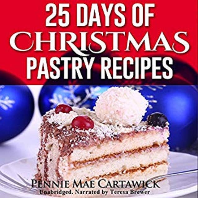 25 Days of Christmas Pastry Recipes (Holiday baking from cookies, fudge, cake, puddings,Yule log, to Christmas pies and much more