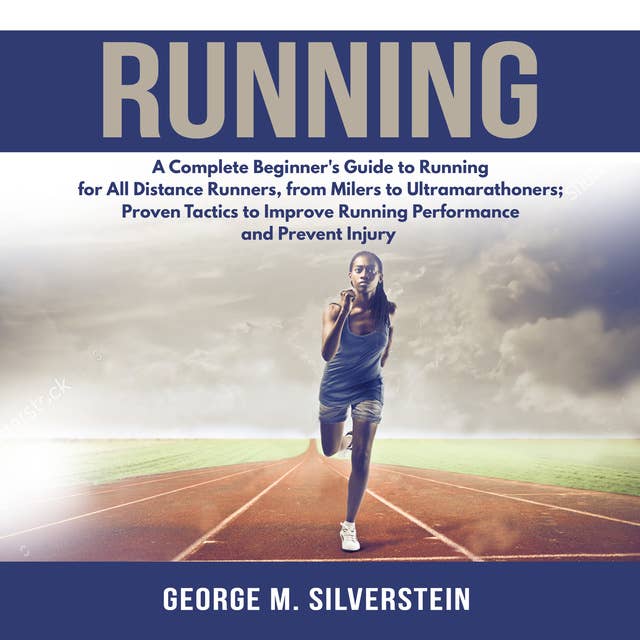 Cover for Running: A Complete Beginner's Guide to Running for All Distance Runners, from Milers to Ultramarathoners; Proven Tactics to Improve Running Performance and Prevent Injury