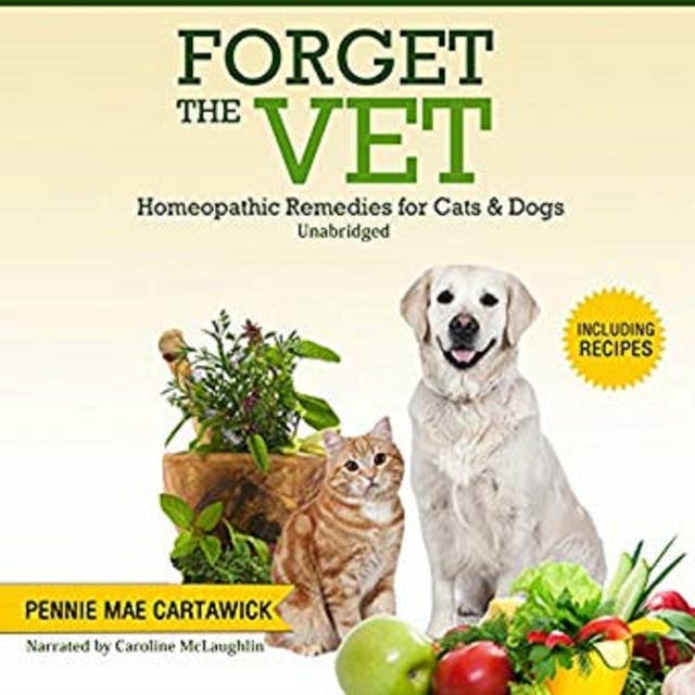 Forget the Vet: Homeopathic Remedies for Cats & Dogs.