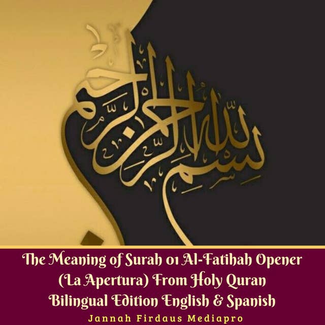 The Meaning of Surah 01 Al-Fatihah Opener (La Apertura) From Holy Quran Bilingual Edition English & Spanish