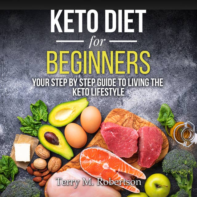 Keto Diet for Beginners: Your Step By Step Guide to Living the Keto Lifestyle