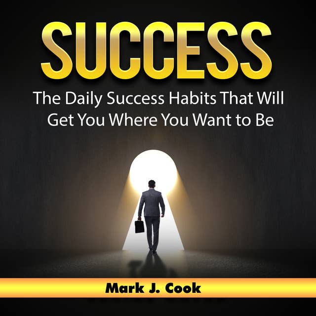 Success: The Daily Success Habits That Will Get You Where You Want to Be