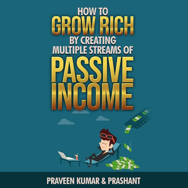 How to Grow Rich by Creating Multiple Streams of Passive Income