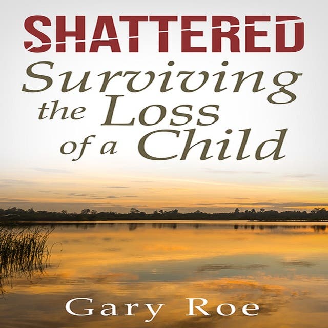 Shattered: Surviving the Loss of a Child - Audiobook - Gary Roe - ISBN  9781982730444 - Storytel