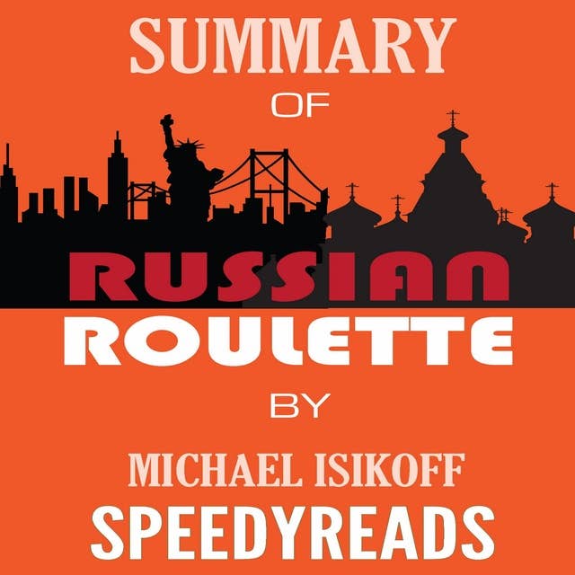 Summary of Russian Roulette: The Inside Story of Putin's War on America and the Election of Donald Trump By Michael Isikoff and David Corn - Finish Entire Book in 15 Minutes