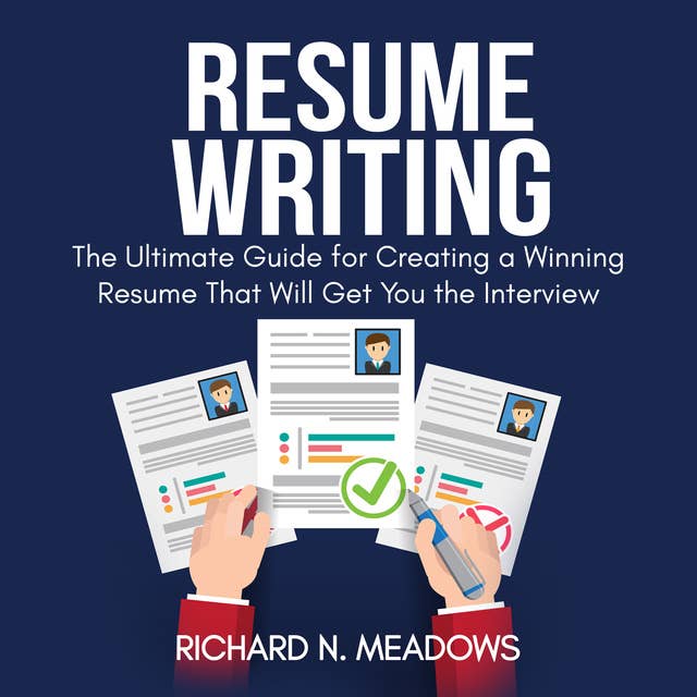 Resume Writing: The Ultimate Guide for Creating a Winning Resume That Will Get You the Interview