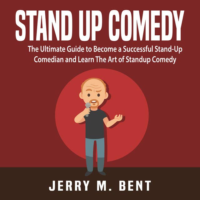 Cover for Stand Up Comedy: The Ultimate Guide to Become a Successful Stand-Up Comedian and Learn The Art of Standup Comedy