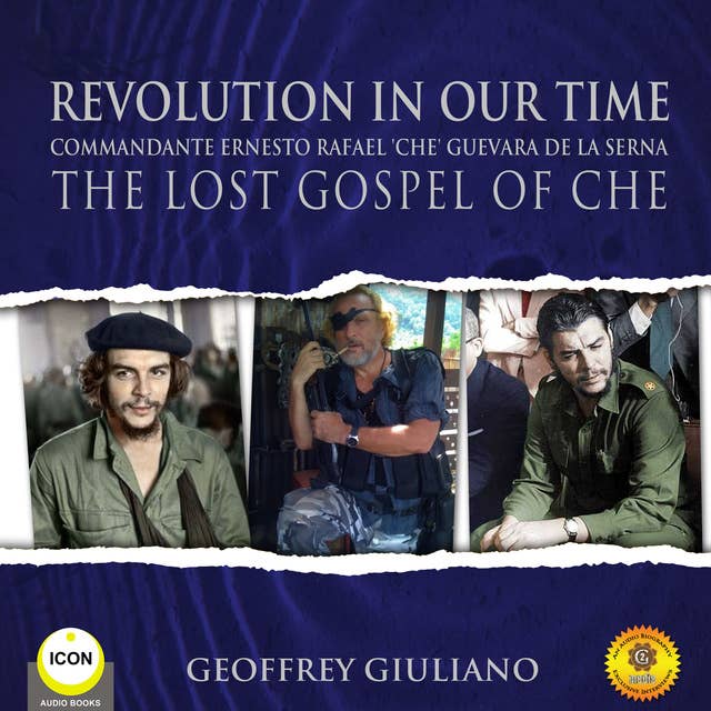 Revolution In Our Time Commandante Ernesto Rafael 'Che' Guevara De La Serna - The Lost Gospel Of Che