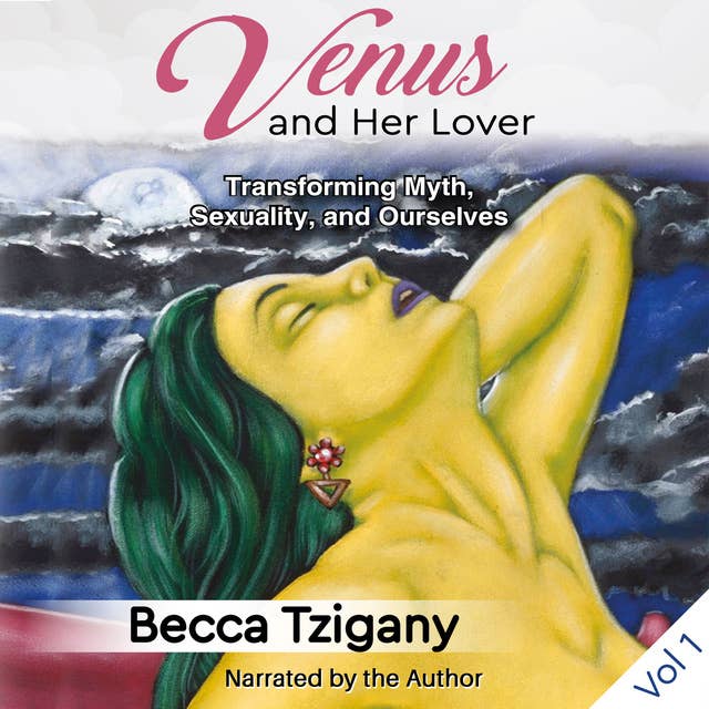 Venus and Her Lover: Transforming Myth, Sexuality, and Ourselves (Volume 1)