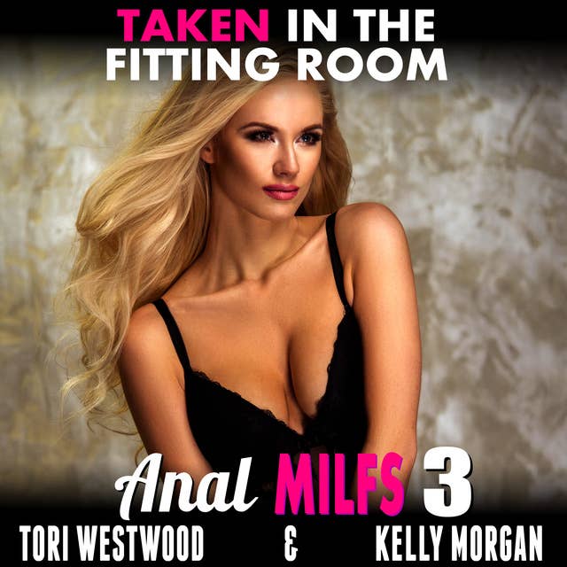 Taken in the Fitting Room: Anal MILFs 3 (Anal Sex Erotica MILF Erotica)