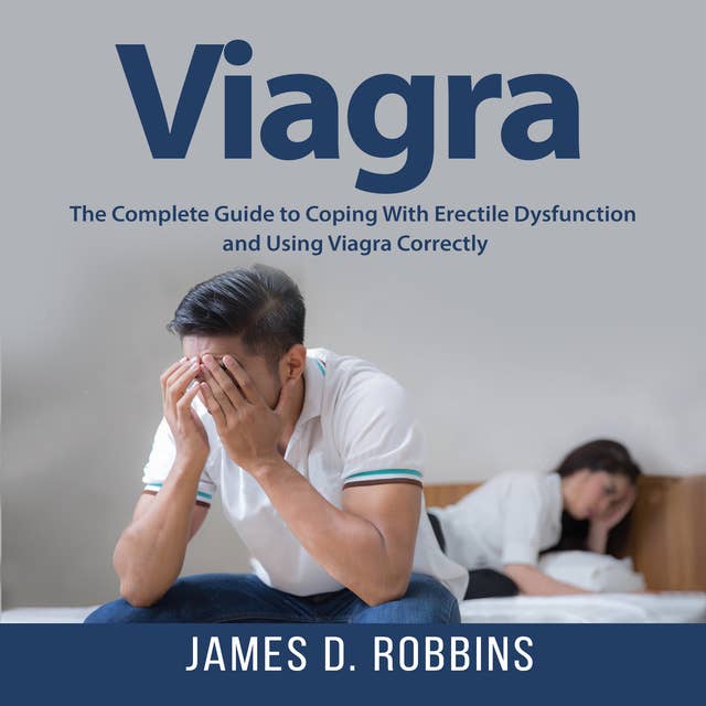 Viagra: The Complete Guide to Coping With Erectile Dysfunction and Using Viagra Correctly