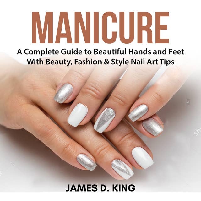 Cover for Manicure: A Complete Guide to Beautiful Hands and Feet With Beauty, Fashion & Style Nail Art Tips