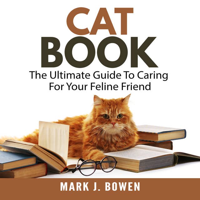 Cat Book: The Ultimate Guide To Caring For Your Feline Friend