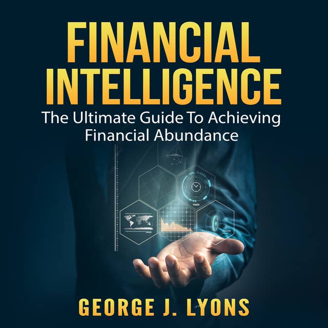 Financial Intelligence: The Ultimate Guide To Achieving Financial Abundance