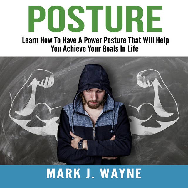 Posture: Learn How To Have A Power Posture That Will Help You Achieve Your Goals In Life