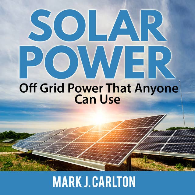 Solar Power: Off Grid Power That Anyone Can Use