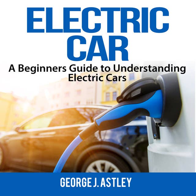 Electric Car: A Beginners Guide to Understanding Electric Cars