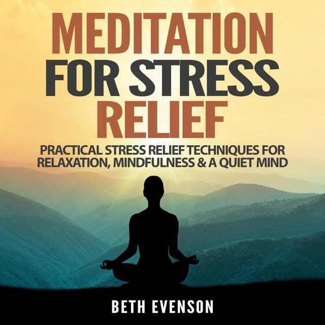 Meditation for Stress Relief: Practical Stress Relief Techniques for Relaxation, Mindfulness & a Quiet Mind