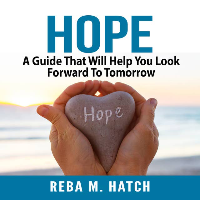 Hope: A Guide That Will Help You Look Forward To Tomorrow