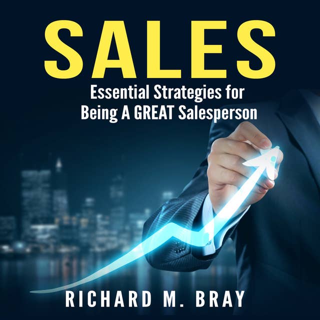 Sales: Essential Strategies for Being A GREAT Salesperson