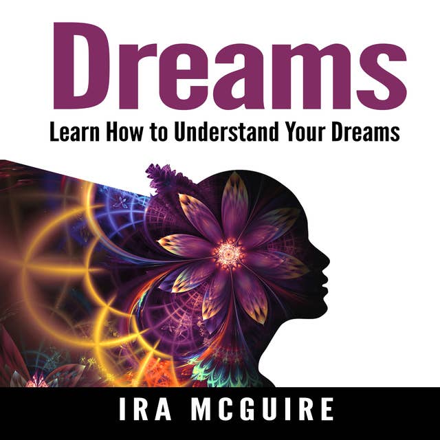 Dreams: The Ultimate Guide to Understanding the Dreams You Dream