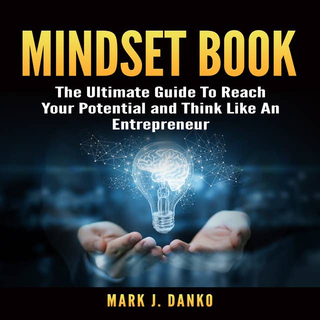 Mindset Book: The Ultimate Guide To Reach Your Potential and Think Like An Entrepreneur