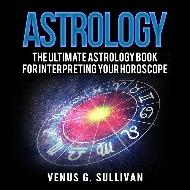 Astrology: The Ultimate Astrology Book for Interpreting Your Horoscope