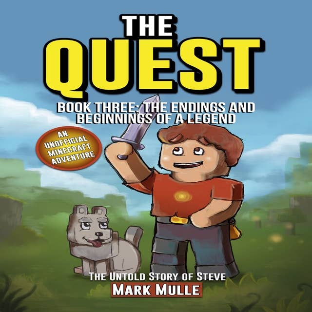 The Quest – The Untold Story of Steve, Book Three: The Endings and Beginnings of a Legend (An Unofficial Minecraft Book for Kids)