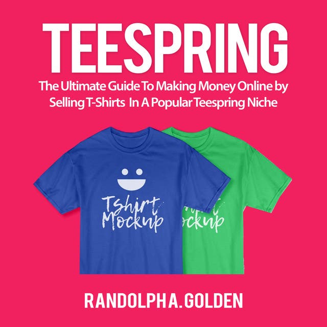 TeeSpring The Ultimate Guide To Making Money Online by Selling T