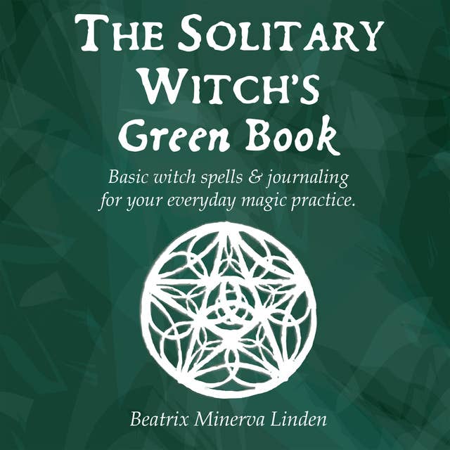 The solitary witch’s green book: Basic witch spells & journaling for your everyday magic practice