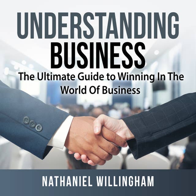 Understanding Business: The Ultimate Guide to Winning in The World of Business