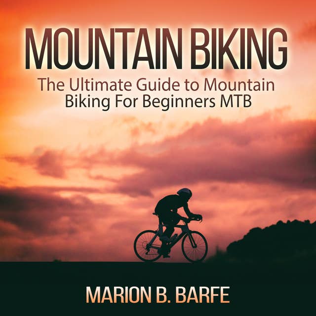 Mountain Biking: The Ultimate Guide to Mountain Biking for Beginners MTB