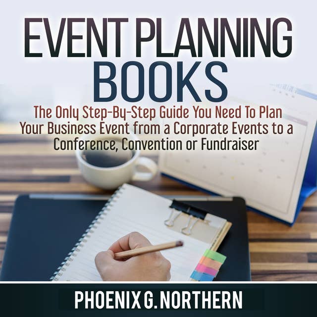 Event Planning Books: The Only Step-By-Step Guide You Need To Plan Your Business Event from a Corporate Events to a Conference, Convention or Fundraiser