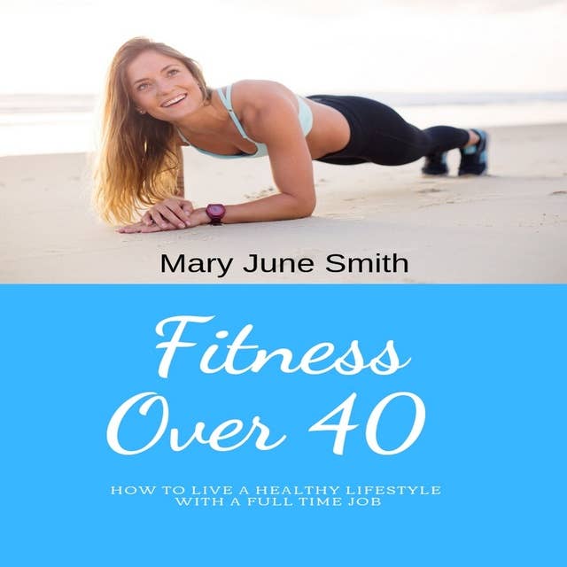 Fitness Over 40: How to live a healthy lifestyle with a full time Job