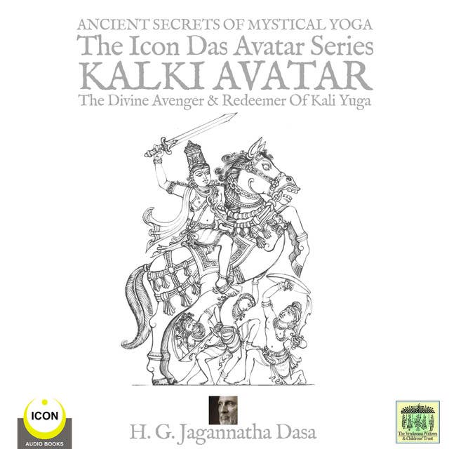 Ancient Secret's of Mystical Yoga: The Icon Das Avatar Series Kalki Avatar – The Divine Avenger & Redeemer of Kali Yuga