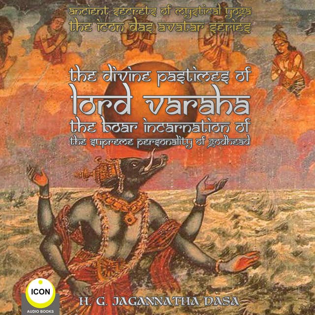 Ancient Secrets of Mystical Yoga – The Icon Das Avatar Series: The Divine Pastimes Of Lord Varaha – The Boar Incarnation of the Supreme Personality of Godhead