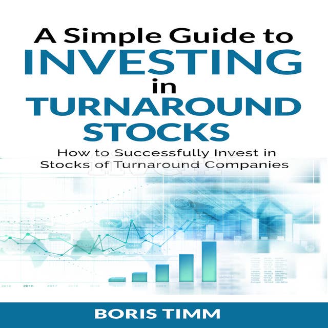A Simple Guide to Investing in Turnaround Stocks: How to Successfully Invest in Stocks of Turnaround Companies