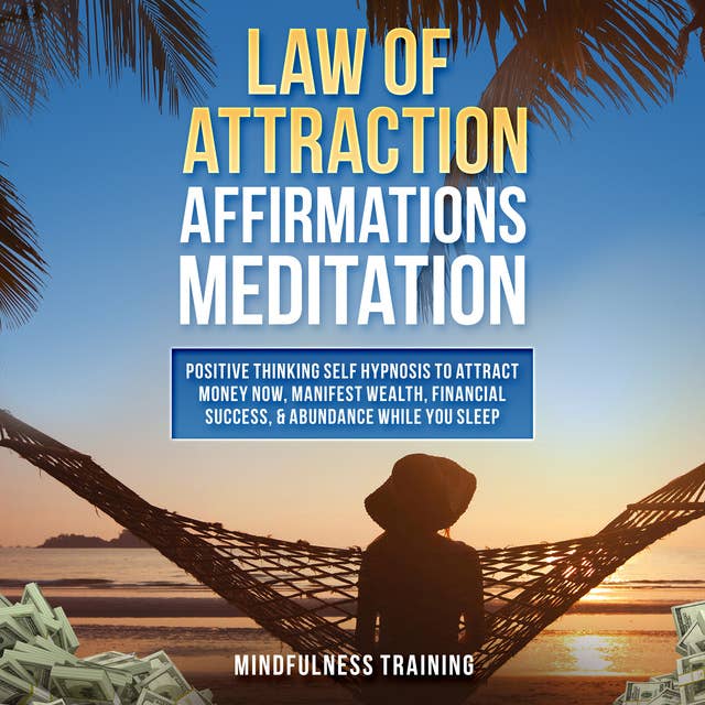 Law of Attraction Affirmations Meditation: Positive Thinking Self Hypnosis to Attract Money Now, Manifest Wealth, Financial Success, & Abundance While You Sleep (Self Hypnosis, Affirmations, Guided Imagery & Relaxation Techniques)