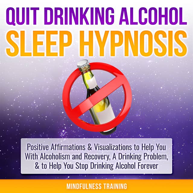 Quit Drinking Alcohol Sleep Hypnosis: Positive Affirmations & Visualizations to Help You With Alcoholism and Recovery, A Drinking Problem, & to Help You Stop Drinking Alcohol Forever