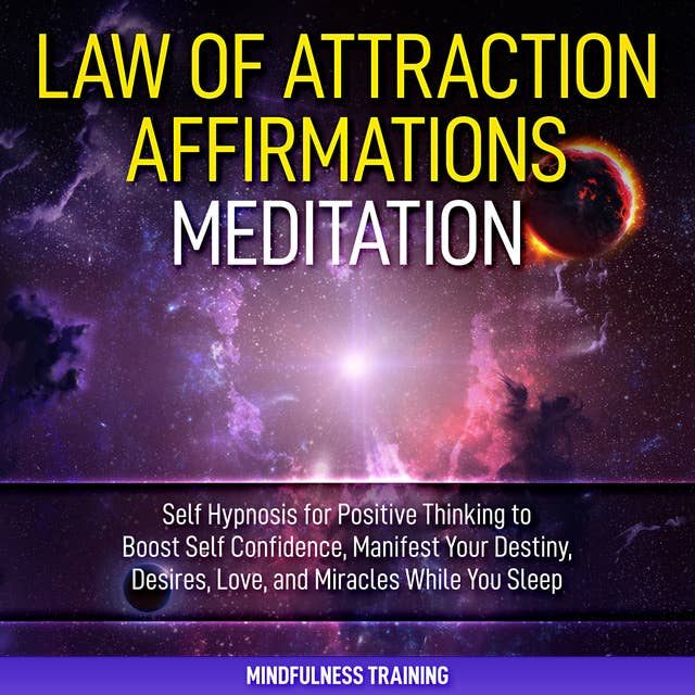 Law of Attraction Affirmations Meditation: Self Hypnosis for Positive Thinking to Boost Self Confidence, Manifest Your Destiny, Desires, Love, & Miracles While You Sleep (Self Hypnosis, Affirmations, Guided Imagery & Relaxation Techniques)
