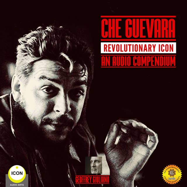 Che Guevara – Revolutionary Icon: An Audio Compendium