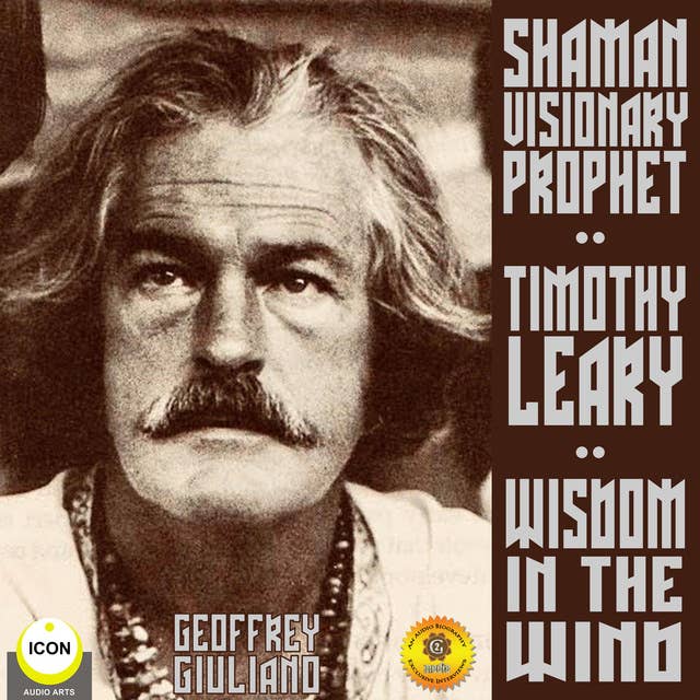 Timothy Leary, Shaman Visionary Prophet: Wisdom in the Wind