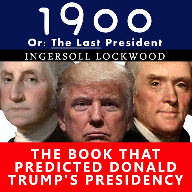 1900, Or: The Last President- The Book That Predicted Donald Trump's Presidency