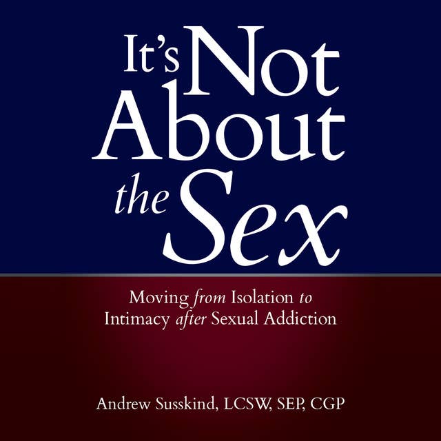 It's Not About the Sex: Moving From Isolation to Intimacy after Sexual Addiction