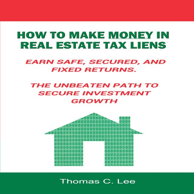 How to Make Money in Real Estate Tax Liens– Earn Safe, Secured, and Fixed Returns