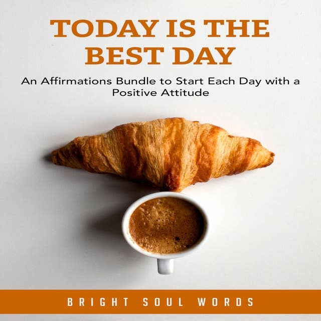 Today is the Best Day: An Affirmations Bundle to Start Each Day with a Positive Attitude
